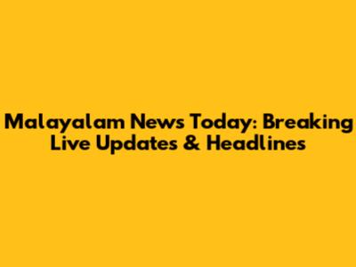 Malayalam News Today: Breaking Live Updates & Headlines