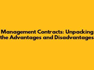 Management Contracts: Unpacking the Advantages and Disadvantages