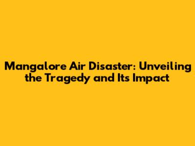Mangalore Air Disaster: Unveiling the Tragedy and Its Impact