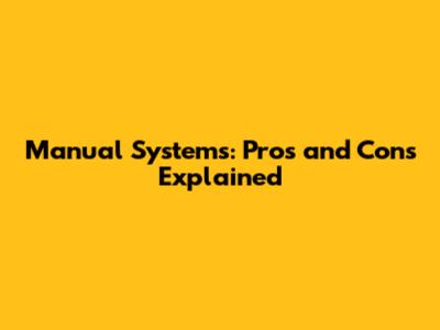 Manual Systems: Pros and Cons Explained