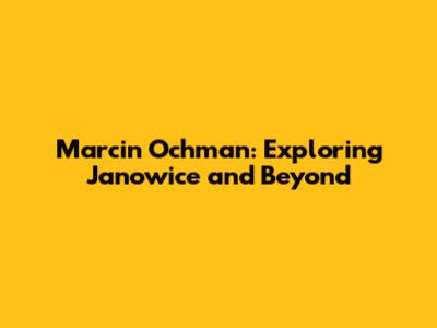 Marcin Ochman: Exploring Janowice and Beyond