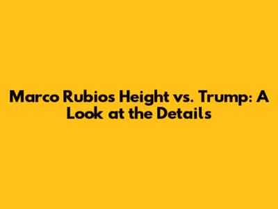 Marco Rubio's Height vs. Trump: A Look at the Details