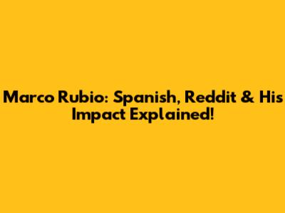 Marco Rubio: Spanish, Reddit & His Impact Explained!