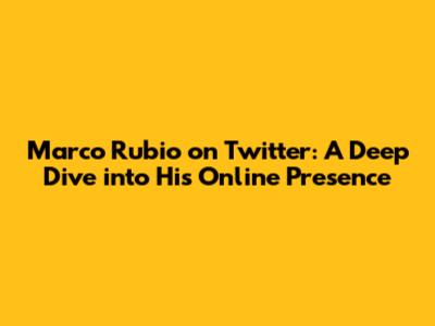 Marco Rubio on Twitter: A Deep Dive into His Online Presence