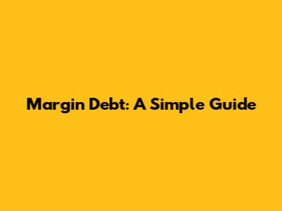 Margin Debt: A Simple Guide