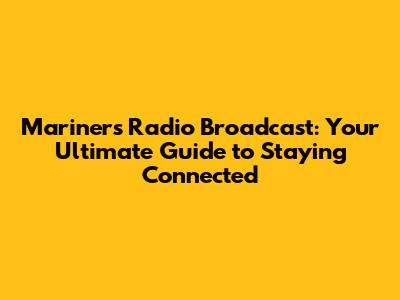 Mariners Radio Broadcast: Your Ultimate Guide to Staying Connected