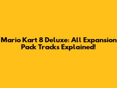 Mario Kart 8 Deluxe: All Expansion Pack Tracks Explained!