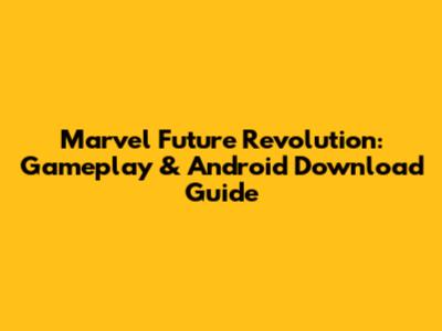 Marvel Future Revolution: Gameplay & Android Download Guide