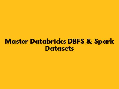 Master Databricks DBFS & Spark Datasets