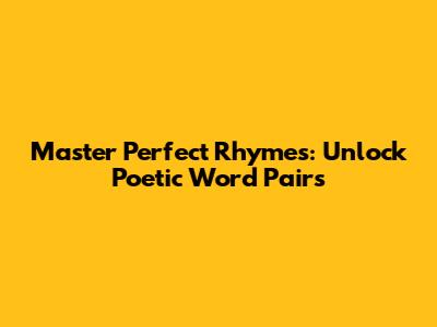 Master Perfect Rhymes: Unlock Poetic Word Pairs