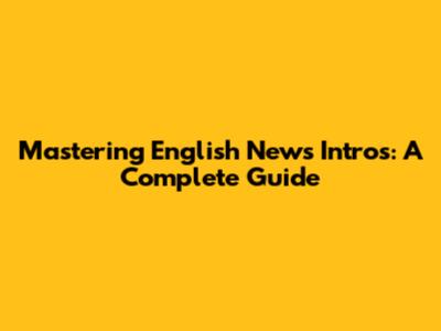 Mastering English News Intros: A Complete Guide