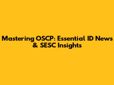 Mastering OSCP: Essential ID News & SESC Insights