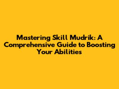 Mastering Skill Mudrik: A Comprehensive Guide to Boosting Your Abilities