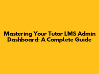 Mastering Your Tutor LMS Admin Dashboard: A Complete Guide