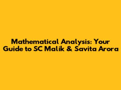 Mathematical Analysis: Your Guide to SC Malik & Savita Arora