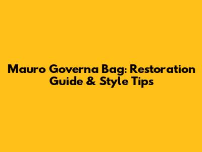 Mauro Governa Bag: Restoration Guide & Style Tips
