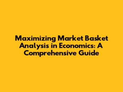 Maximizing Market Basket Analysis in Economics: A Comprehensive Guide