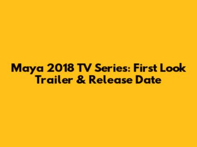 Maya 2018 TV Series: First Look Trailer & Release Date