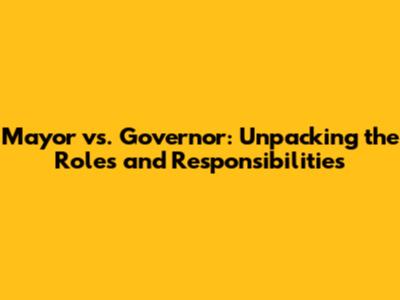Mayor vs. Governor: Unpacking the Roles and Responsibilities