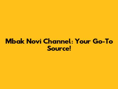 Mbak Novi Channel: Your Go-To Source!