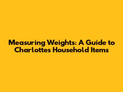Measuring Weights: A Guide to Charlotte's Household Items