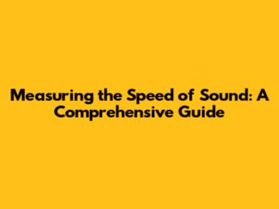 Measuring the Speed of Sound: A Comprehensive Guide