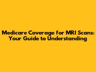 Medicare Coverage for MRI Scans: Your Guide to Understanding