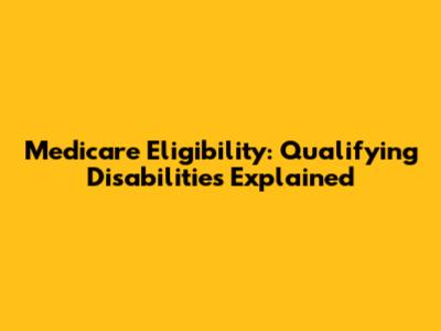 Medicare Eligibility: Qualifying Disabilities Explained