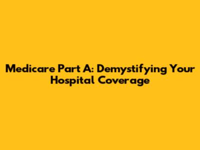Medicare Part A: Demystifying Your Hospital Coverage