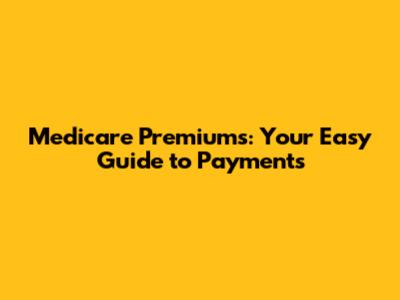 Medicare Premiums: Your Easy Guide to Payments