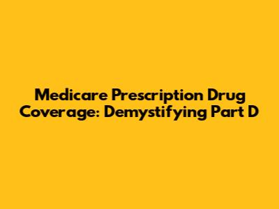 Medicare Prescription Drug Coverage: Demystifying Part D
