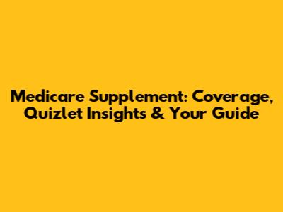 Medicare Supplement: Coverage, Quizlet Insights & Your Guide