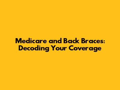 Medicare and Back Braces: Decoding Your Coverage