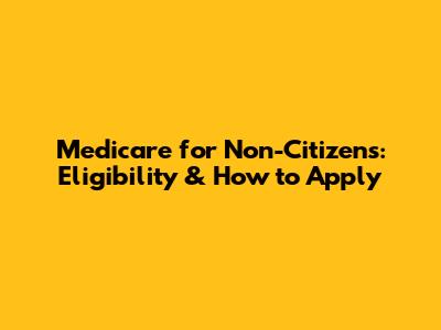 Medicare for Non-Citizens: Eligibility & How to Apply