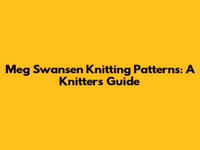 Meg Swansen Knitting Patterns: A Knitter's Guide