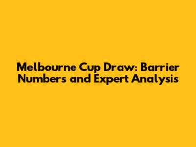 Melbourne Cup Draw: Barrier Numbers and Expert Analysis