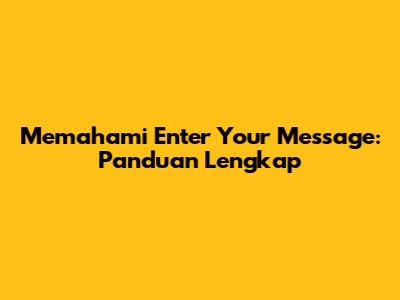 Memahami 'Enter Your Message': Panduan Lengkap