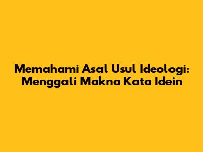 Memahami Asal Usul Ideologi: Menggali Makna Kata 'Idein'