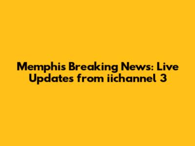 Memphis Breaking News: Live Updates from iichannel 3