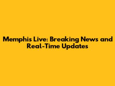 Memphis Live: Breaking News and Real-Time Updates