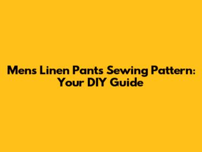 Men's Linen Pants Sewing Pattern: Your DIY Guide