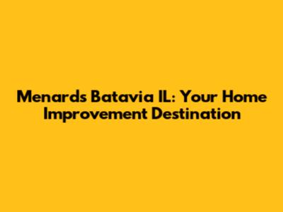 Menards Batavia IL: Your Home Improvement Destination