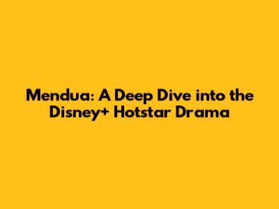 Mendua: A Deep Dive into the Disney+ Hotstar Drama