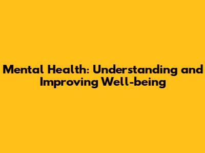 Mental Health: Understanding and Improving Well-being