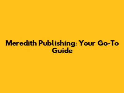 Meredith Publishing: Your Go-To Guide