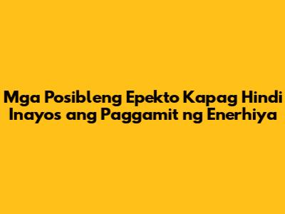 Mga Posibleng Epekto Kapag Hindi Inayos ang Paggamit ng Enerhiya
