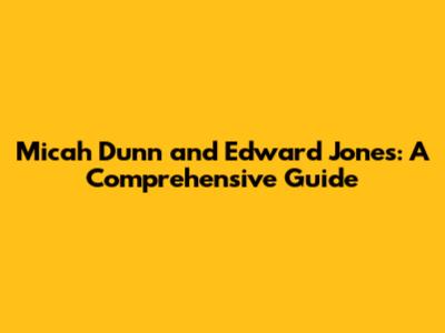 Micah Dunn and Edward Jones: A Comprehensive Guide