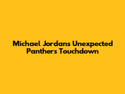 Michael Jordan's Unexpected Panthers Touchdown