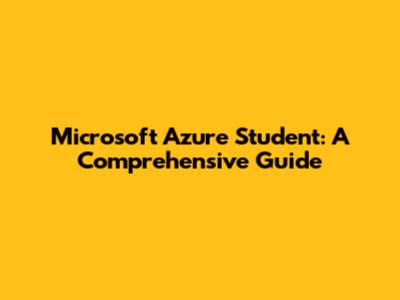 Microsoft Azure Student: A Comprehensive Guide