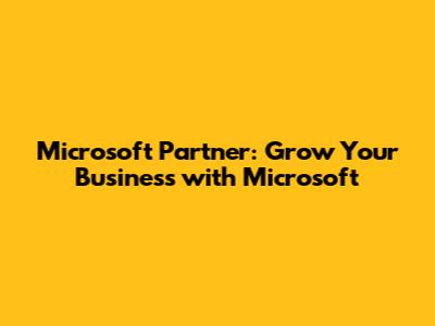 Microsoft Partner: Grow Your Business with Microsoft